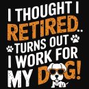 I Thought I Retired... Turns Out I Work For My Dog Standard Tee Black