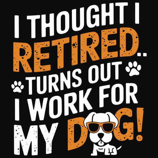 I Thought I Retired... Turns Out I Work For My Dog Standard Tee Black - Image 2