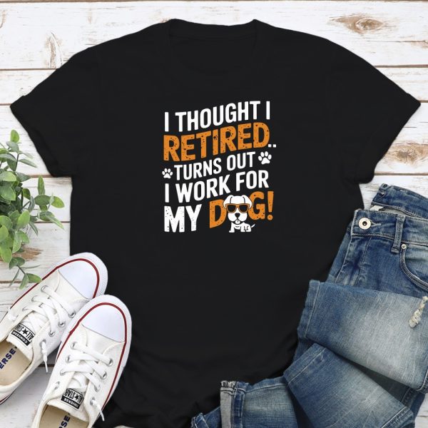 I Thought I Retired... Turns Out I Work For My Dog Standard Tee Black